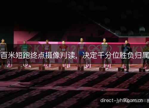 百米短跑终点摄像判读，决定千分位胜负归属